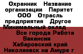 Охранник › Название организации ­ Паритет, ООО › Отрасль предприятия ­ Другое › Минимальный оклад ­ 30 000 - Все города Работа » Вакансии   . Хабаровский край,Николаевск-на-Амуре г.